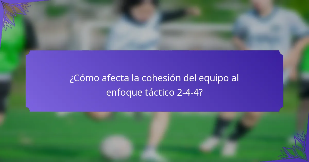¿Cómo afecta la cohesión del equipo al enfoque táctico 2-4-4?