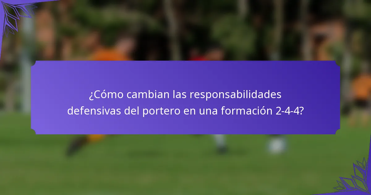 ¿Cómo cambian las responsabilidades defensivas del portero en una formación 2-4-4?