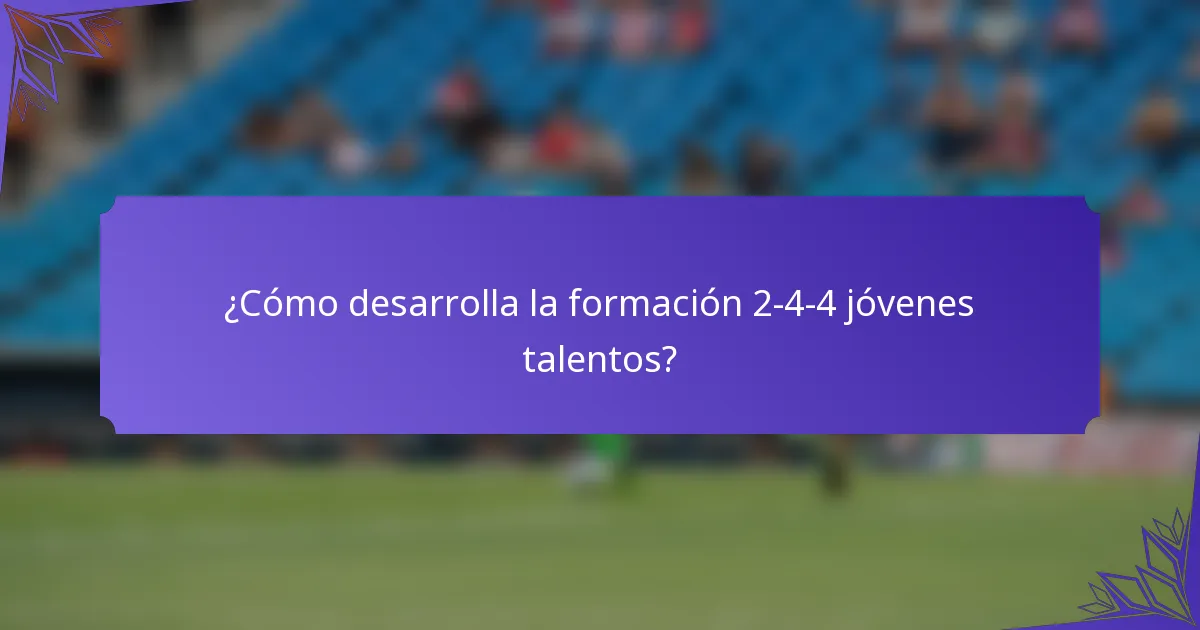 ¿Cómo desarrolla la formación 2-4-4 jóvenes talentos?