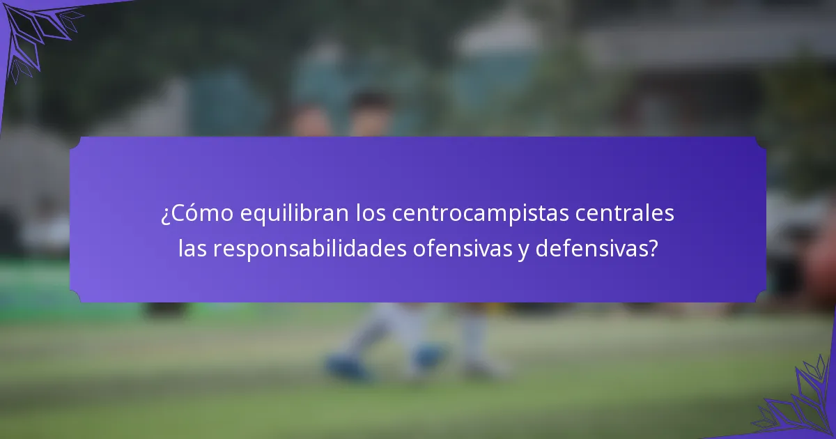 ¿Cómo equilibran los centrocampistas centrales las responsabilidades ofensivas y defensivas?