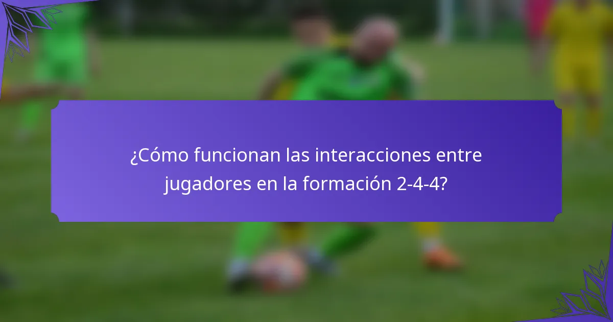 ¿Cómo funcionan las interacciones entre jugadores en la formación 2-4-4?