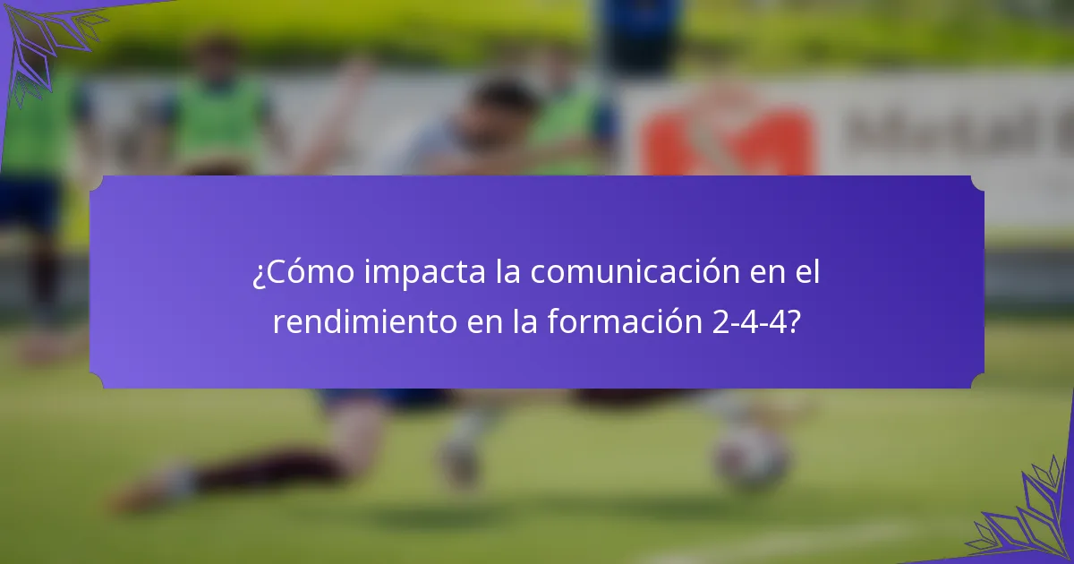¿Cómo impacta la comunicación en el rendimiento en la formación 2-4-4?