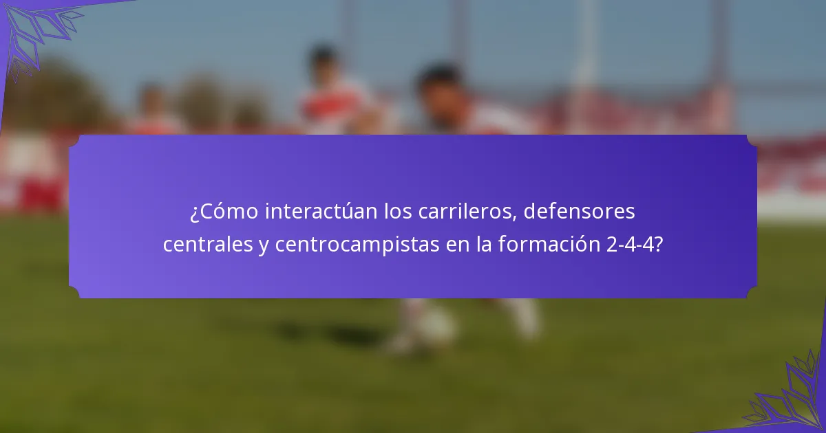 ¿Cómo interactúan los carrileros, defensores centrales y centrocampistas en la formación 2-4-4?