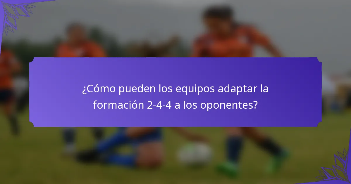 ¿Cómo pueden los equipos adaptar la formación 2-4-4 a los oponentes?