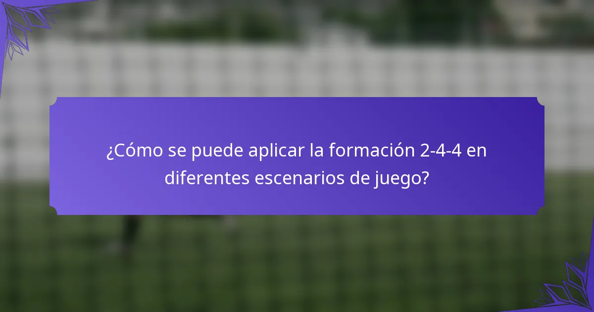 ¿Cómo se puede aplicar la formación 2-4-4 en diferentes escenarios de juego?