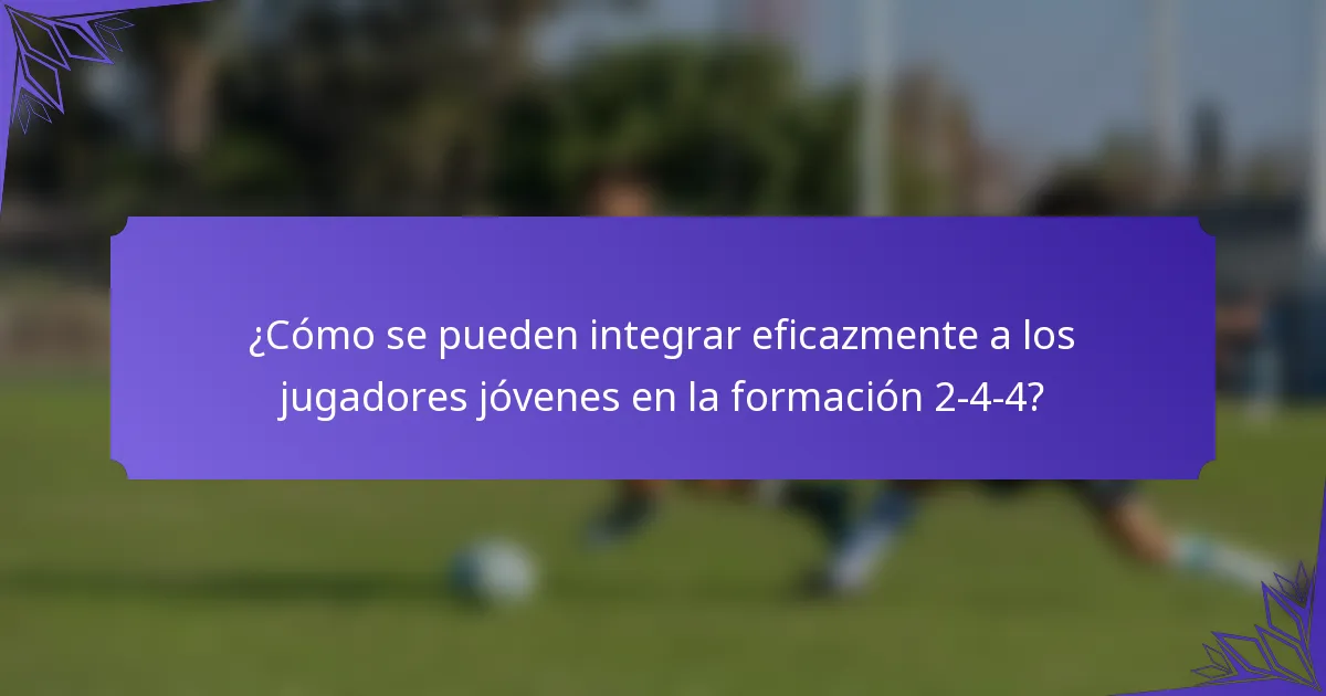 ¿Cómo se pueden integrar eficazmente a los jugadores jóvenes en la formación 2-4-4?