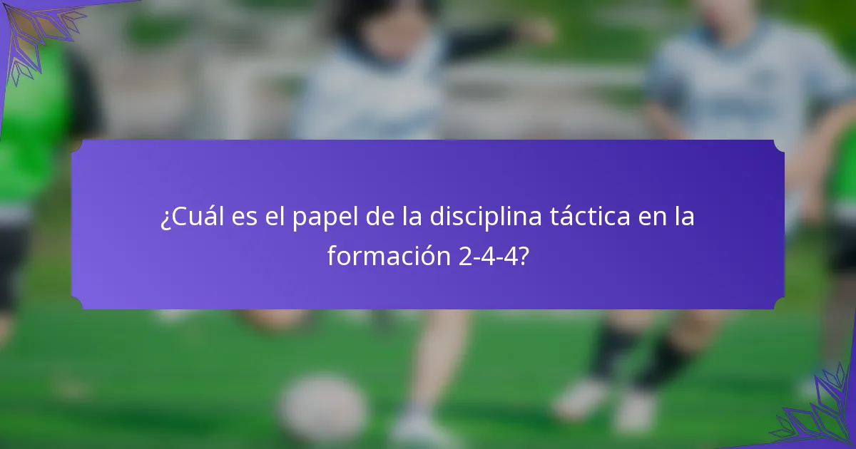 ¿Cuál es el papel de la disciplina táctica en la formación 2-4-4?