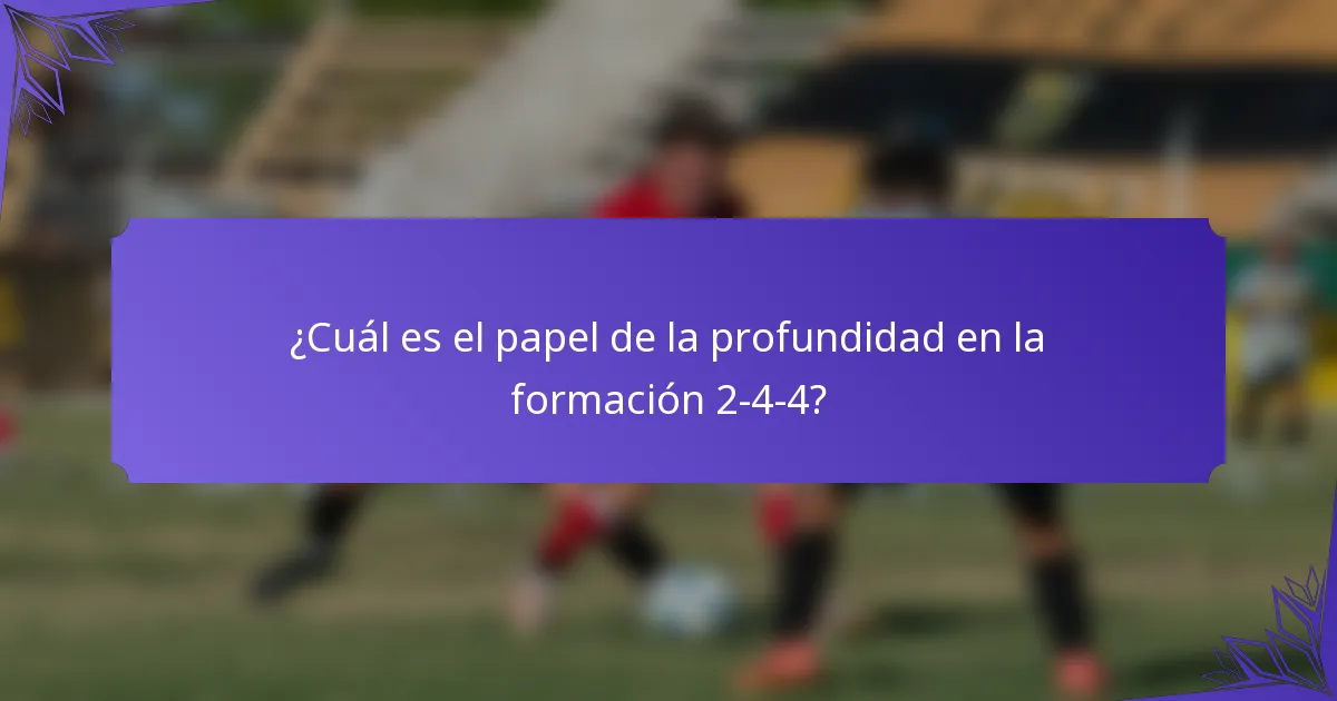 ¿Cuál es el papel de la profundidad en la formación 2-4-4?
