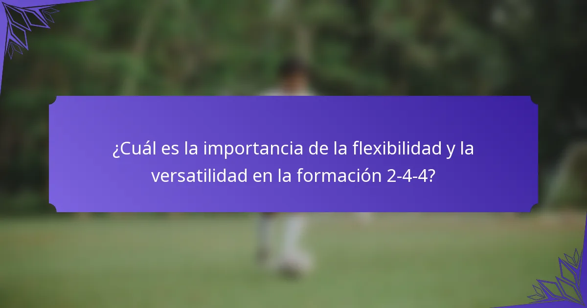 ¿Cuál es la importancia de la flexibilidad y la versatilidad en la formación 2-4-4?