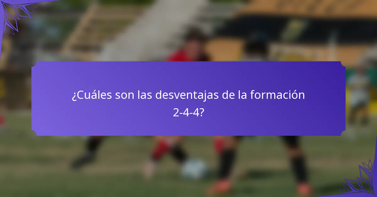 ¿Cuáles son las desventajas de la formación 2-4-4?