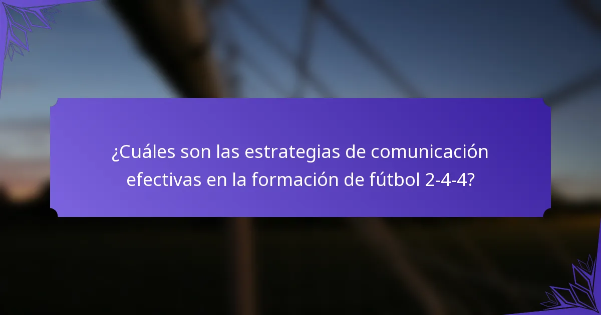 ¿Cuáles son las estrategias de comunicación efectivas en la formación de fútbol 2-4-4?