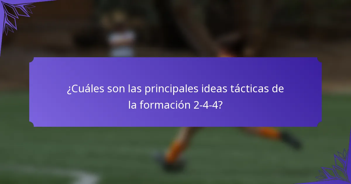 ¿Cuáles son las principales ideas tácticas de la formación 2-4-4?