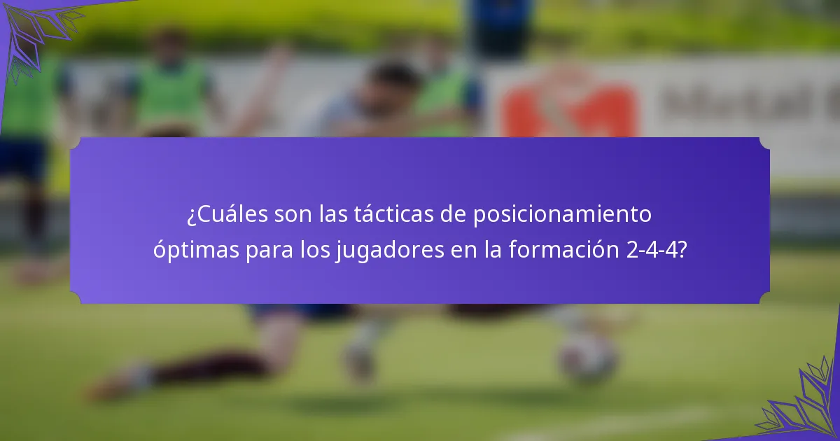 ¿Cuáles son las tácticas de posicionamiento óptimas para los jugadores en la formación 2-4-4?