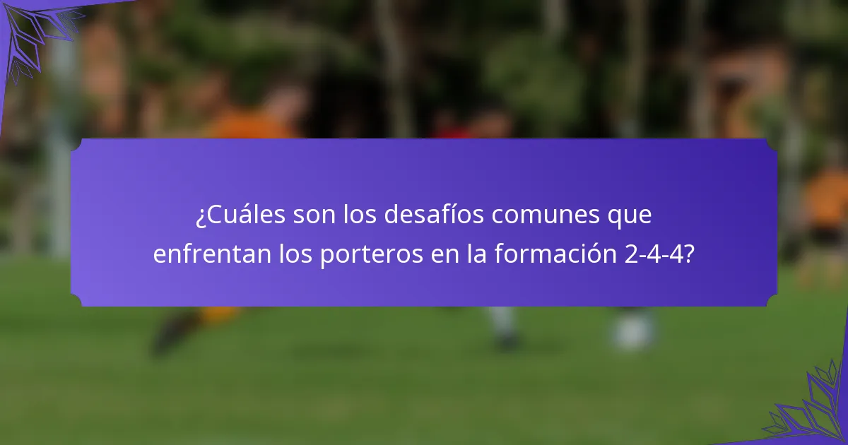 ¿Cuáles son los desafíos comunes que enfrentan los porteros en la formación 2-4-4?