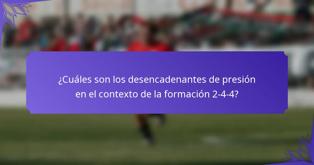 ¿Cuáles son los desencadenantes de presión en el contexto de la formación 2-4-4?