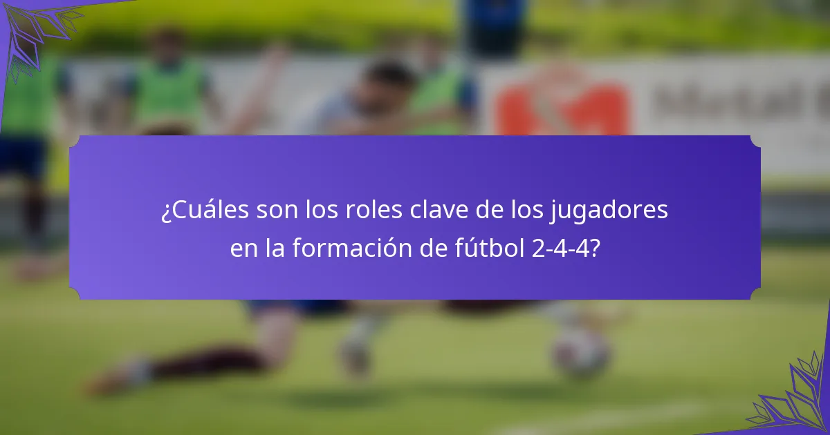 ¿Cuáles son los roles clave de los jugadores en la formación de fútbol 2-4-4?
