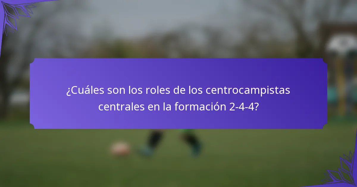 ¿Cuáles son los roles de los centrocampistas centrales en la formación 2-4-4?
