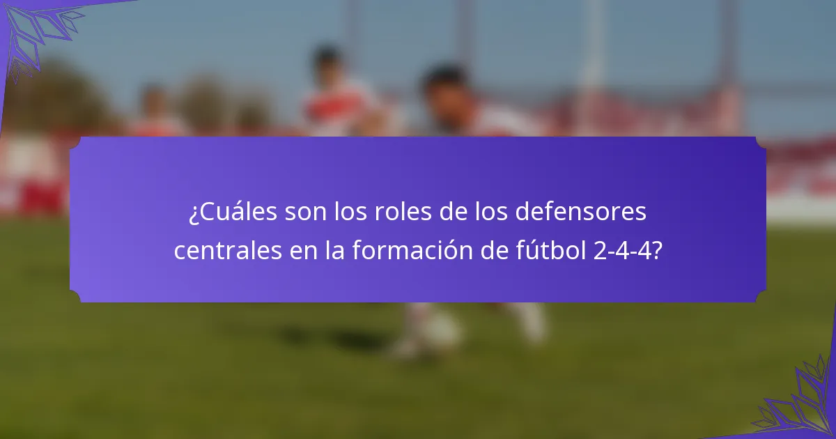 ¿Cuáles son los roles de los defensores centrales en la formación de fútbol 2-4-4?