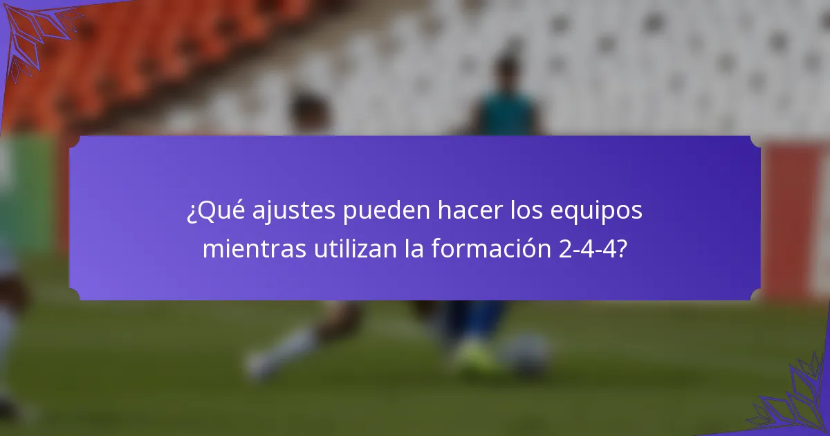 ¿Qué ajustes pueden hacer los equipos mientras utilizan la formación 2-4-4?