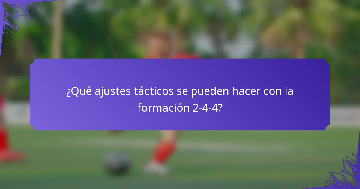 ¿Qué ajustes tácticos se pueden hacer con la formación 2-4-4?