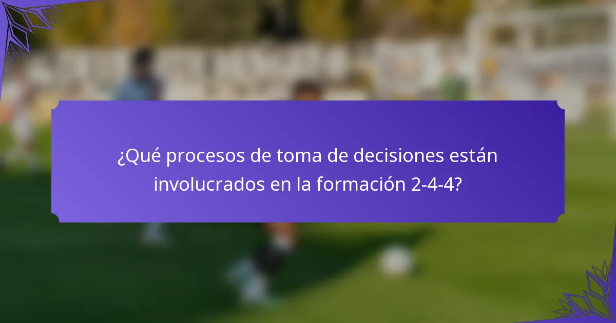 ¿Qué procesos de toma de decisiones están involucrados en la formación 2-4-4?