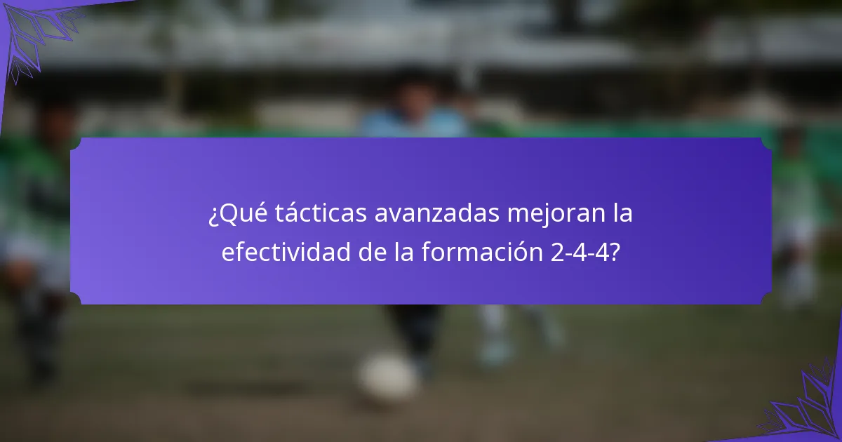 ¿Qué tácticas avanzadas mejoran la efectividad de la formación 2-4-4?