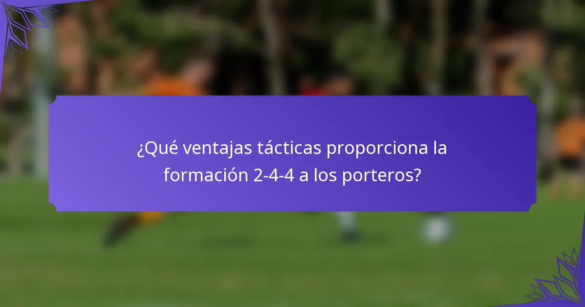 ¿Qué ventajas tácticas proporciona la formación 2-4-4 a los porteros?
